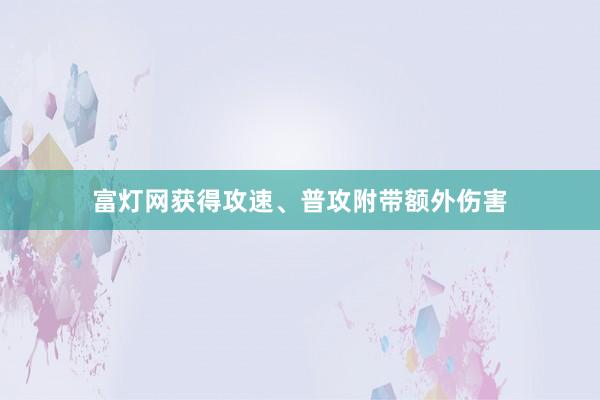 富灯网获得攻速、普攻附带额外伤害