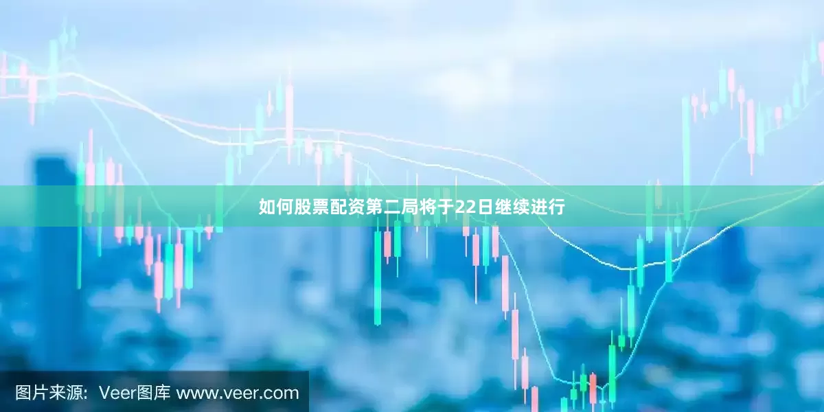 如何股票配资第二局将于22日继续进行