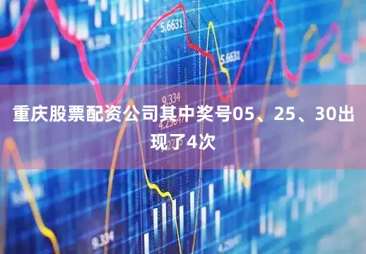 重庆股票配资公司其中奖号05、25、30出现了4次
