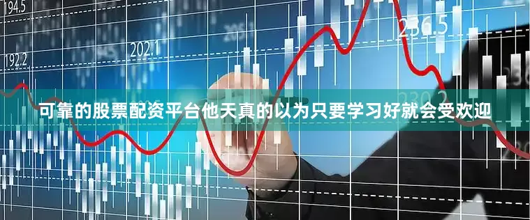 可靠的股票配资平台他天真的以为只要学习好就会受欢迎
