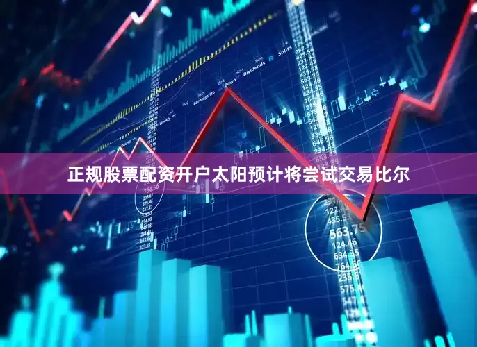 正规股票配资开户太阳预计将尝试交易比尔