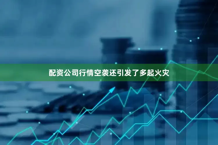 配资公司行情空袭还引发了多起火灾