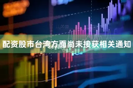 配资股市台湾方面尚未接获相关通知