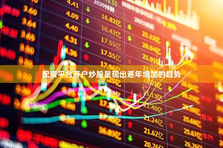 配资平台开户炒股呈现出逐年增加的趋势