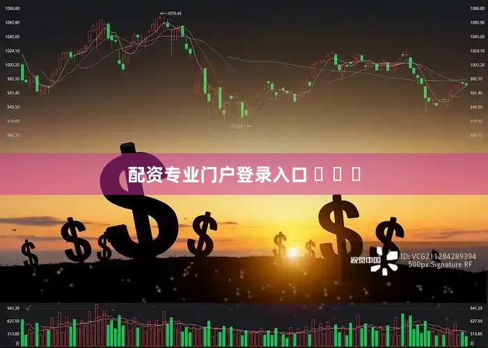 配资专业门户登录入口 ​​​