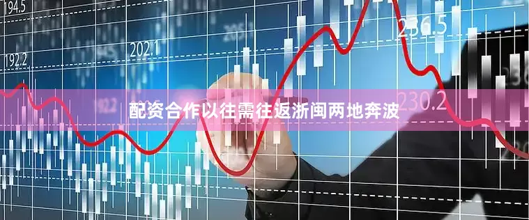 配资合作以往需往返浙闽两地奔波