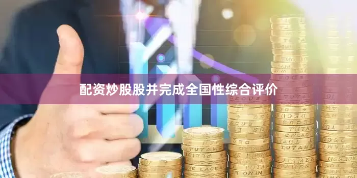 配资炒股股并完成全国性综合评价