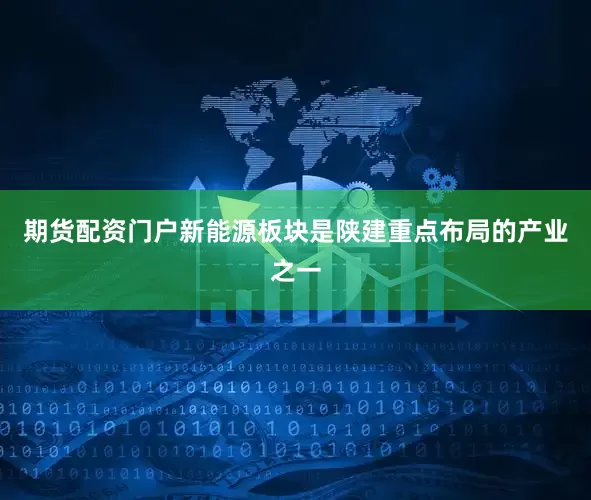 期货配资门户新能源板块是陕建重点布局的产业之一