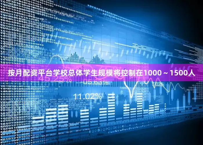按月配资平台学校总体学生规模将控制在1000～1500人