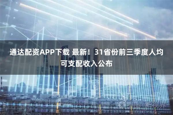 通达配资APP下载 最新！31省份前三季度人均可支配收入公布