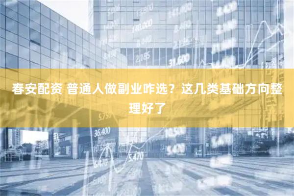 春安配资 普通人做副业咋选？这几类基础方向整理好了